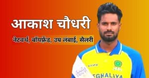 आकाश चौधरी – भारतीय क्रिकेटर की जीवनी, उम्र, हाइट, सैलरी और नेटवर्थ जानकारी